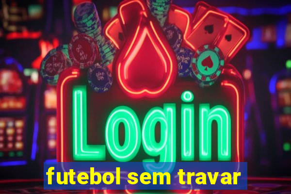 futebol sem travar